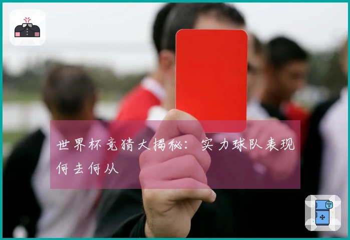 世界杯竞猜大揭秘：实力球队表现何去何从